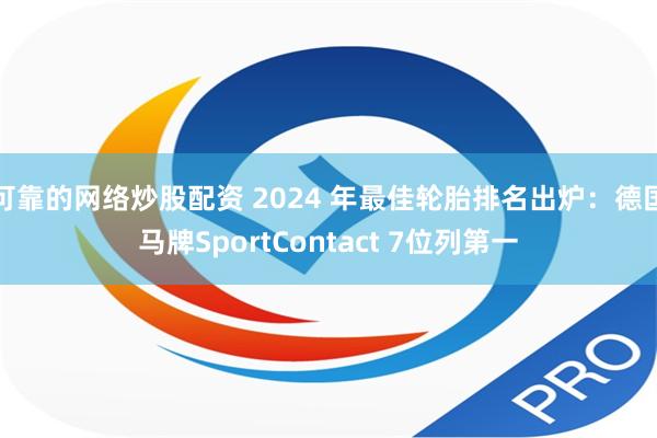 可靠的网络炒股配资 2024 年最佳轮胎排名出炉：德国马牌SportContact 7位列第一