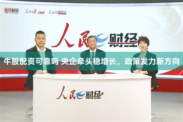 牛股配资可靠吗 央企牵头稳增长，政策发力新方向